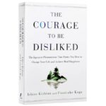 The-Courage-to-Be-Disliked-How-to-Free-Yourself-Change-Your-Life-and-Achieve-Real-Happiness