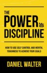The-Power-of-Discipline-by-Daniel-Walter-How-to-Use-Self-Control-and-Mental-Toughness-to-5